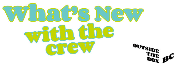 Outside the Box BC newsletter heading, What’s New with the Crew